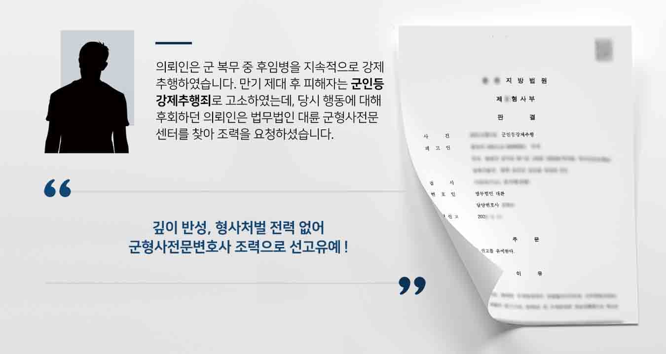 의뢰인은 군 복무 중 후임병을 지속적으로 강제추행하였습니다. 만기 제대 후 피해자는 군인등강제추행죄로 고소하였는데, 당시 행동에 대해 후회하던 의뢰인은 법무법인 대륜 군형사전문센터를 찾아 조력을 요청하셨습니다. 