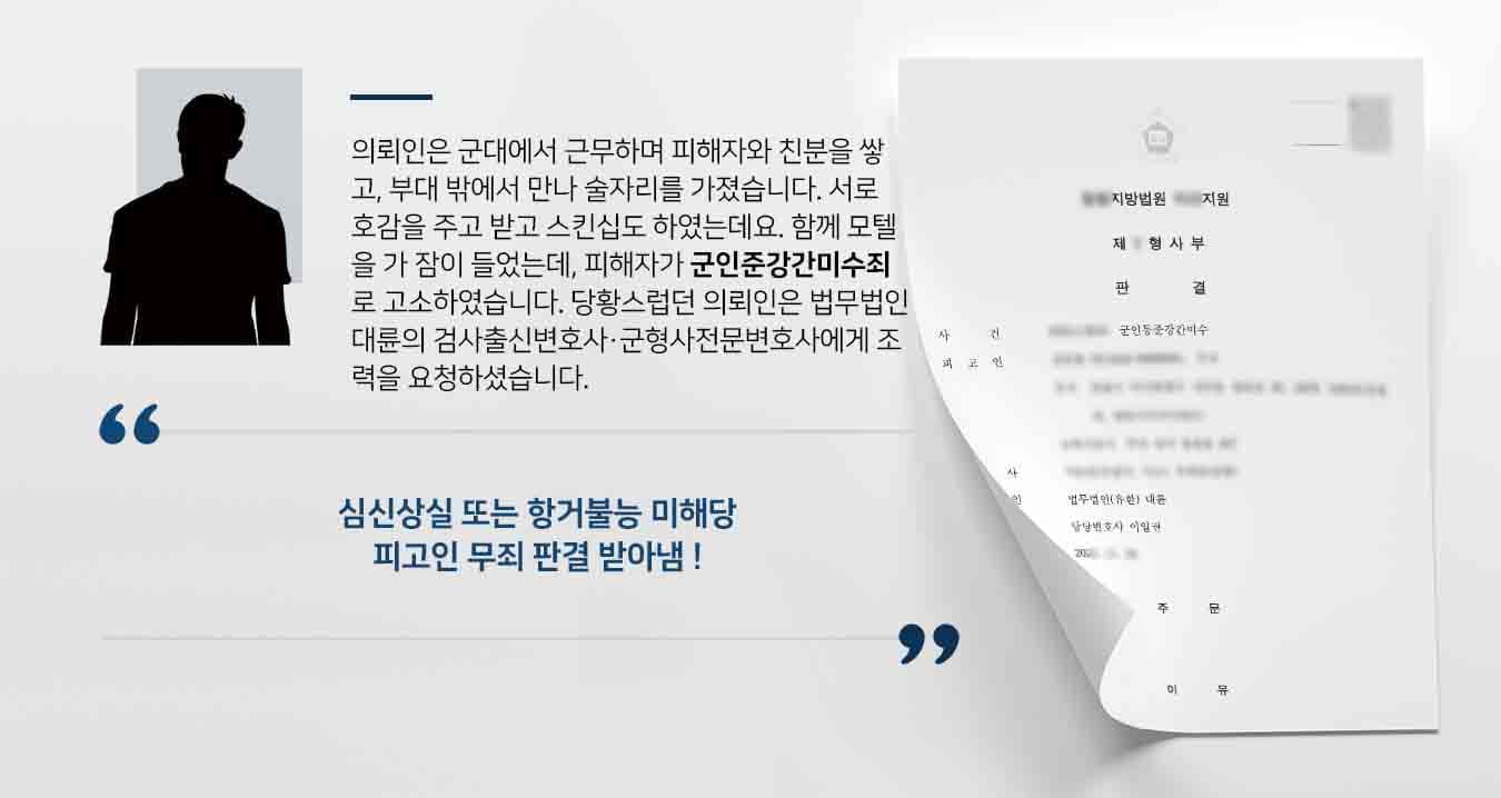 의뢰인은 군대에서 근무하며 피해자와 친분을 쌓고, 부대 밖에서 만나 술자리를 가졌습니다. 서로 호감을 주고 받고 스킨십도 하였는데요. 함께 모텔을 가 잠이 들었는데, 피해자가 군인준강간미수죄로 고소하였습니다. 당황스럽던 의뢰인은 법무법인 대륜의 검사출신변호사·군형사전문변호사에게 조력을 요청하셨습니다. 